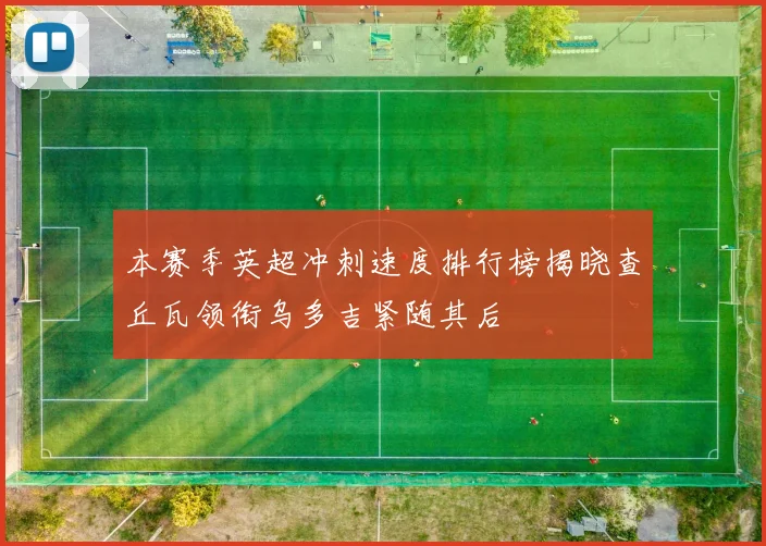 本赛季英超冲刺速度排行榜揭晓查丘瓦领衔乌多吉紧随其后