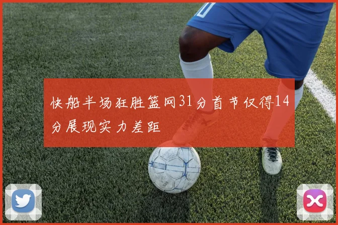 快船半场狂胜篮网31分首节仅得14分展现实力差距